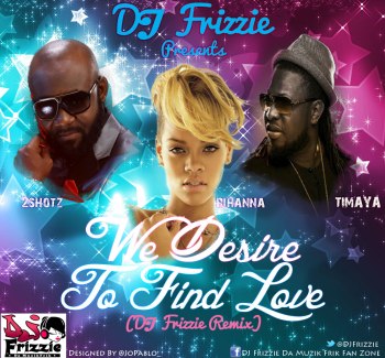 Dj Frizzie ft. 2shotz, Timaya & Rihanna - WE DESIRE TO FIND LOVE Artwork | AceWorldTeam.com