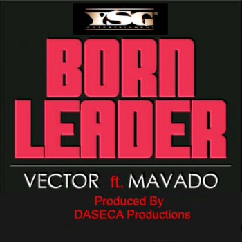 Vector ft. Mavado - BORN LEADER [prod. by Daseca Productions] Artwork | AceWorldTeam.com